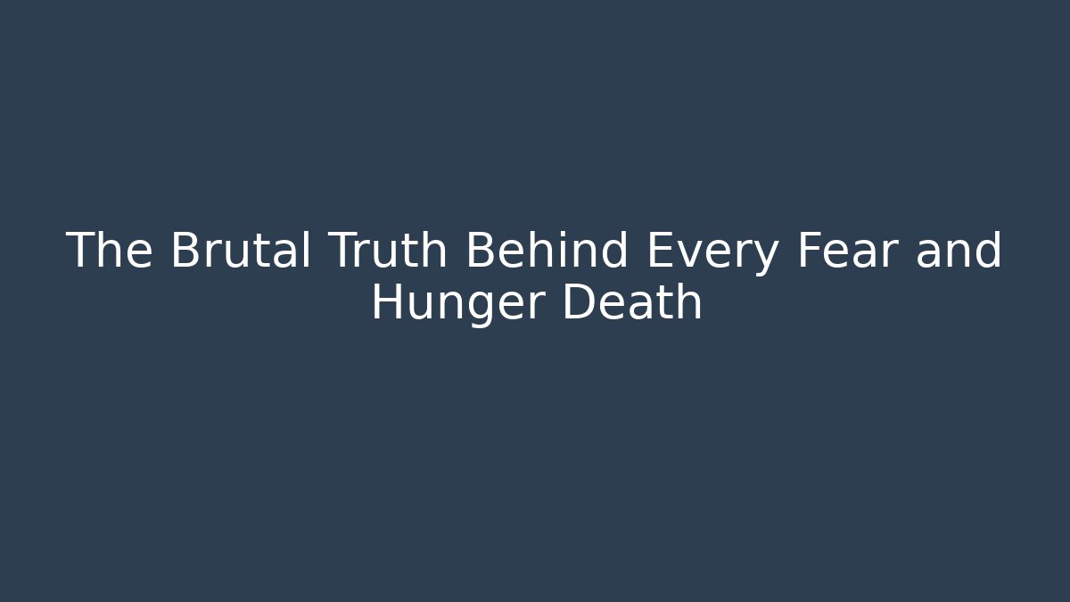 The Brutal Truth Behind Every Fear and Hunger Death