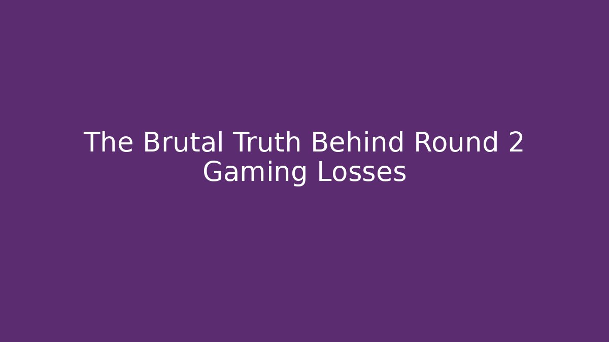 The Brutal Truth Behind Round 2 Gaming Losses