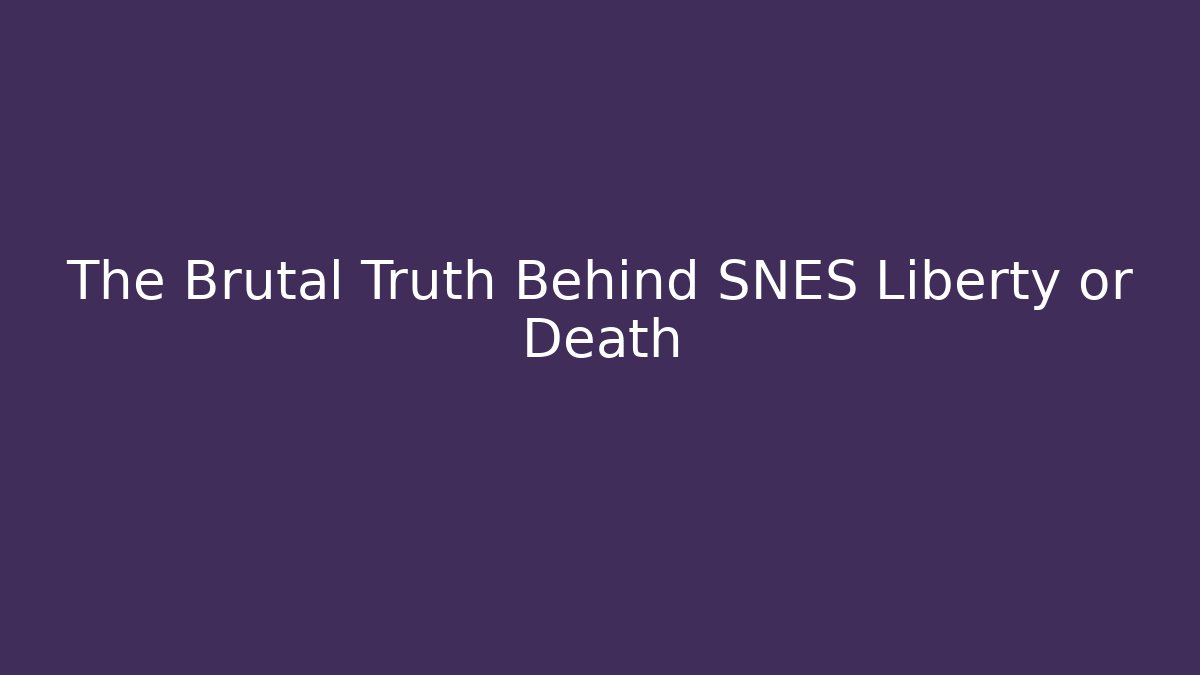 The Brutal Truth Behind SNES Liberty or Death