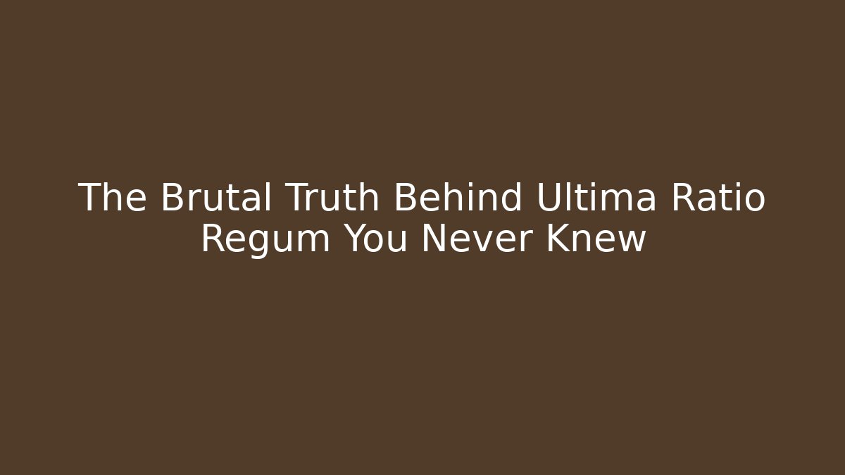 The Brutal Truth Behind Ultima Ratio Regum You Never Knew