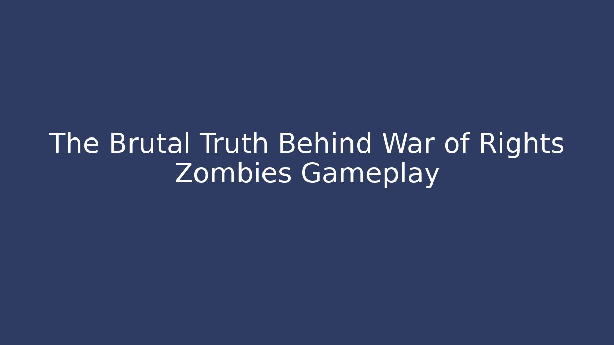 The Brutal Truth Behind War of Rights Zombies Gameplay