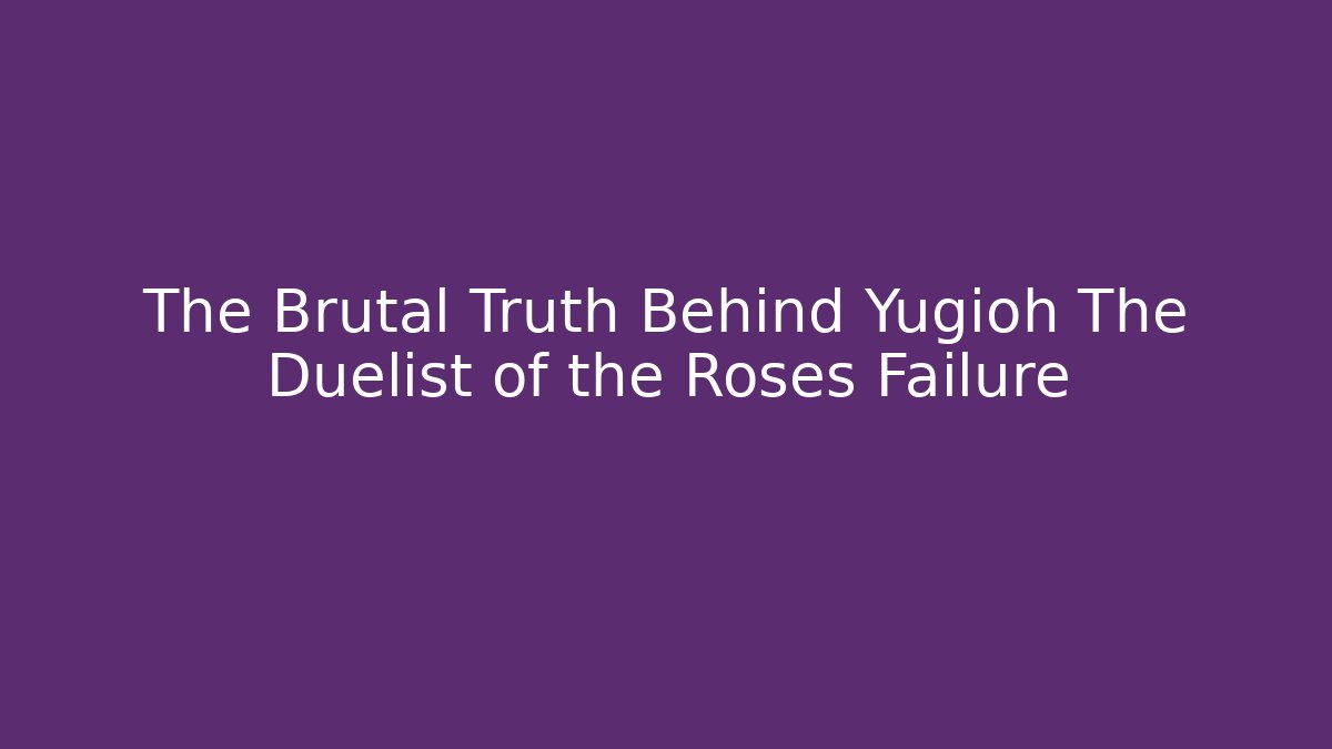 The Brutal Truth Behind Yugioh The Duelist of the Roses Failure