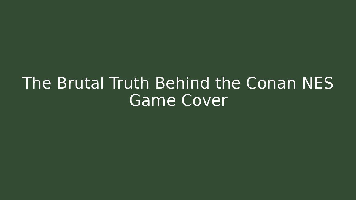 The Brutal Truth Behind the Conan NES Game Cover