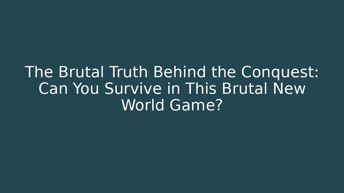 The Brutal Truth Behind the Conquest: Can You Survive in This Brutal New World Game?