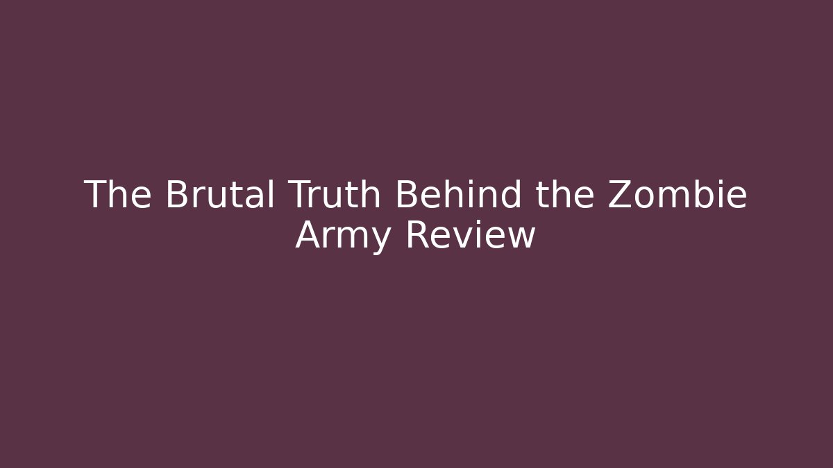 The Brutal Truth Behind the Zombie Army Review