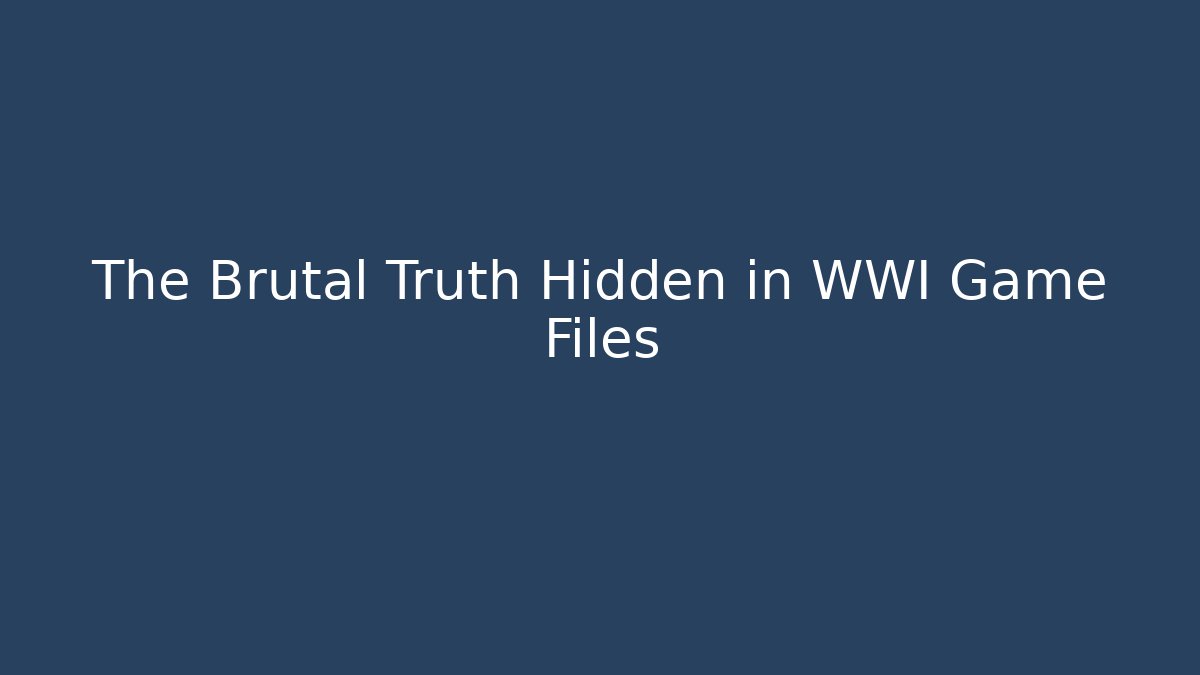 The Brutal Truth Hidden in WWI Game Files