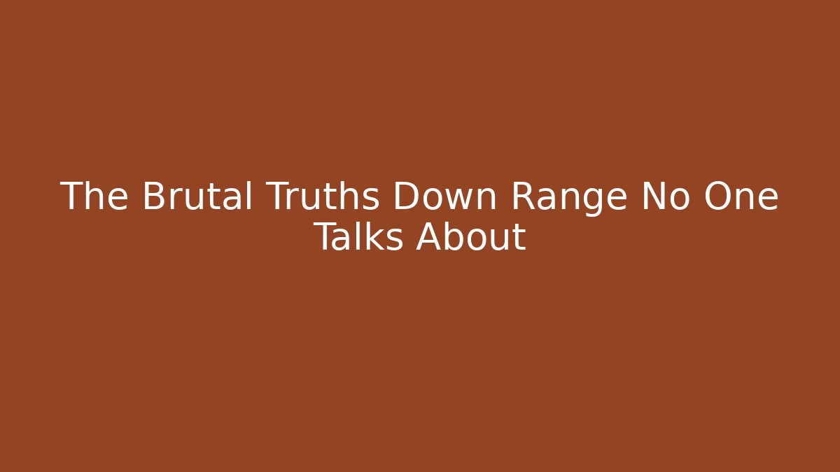 The Brutal Truths Down Range No One Talks About