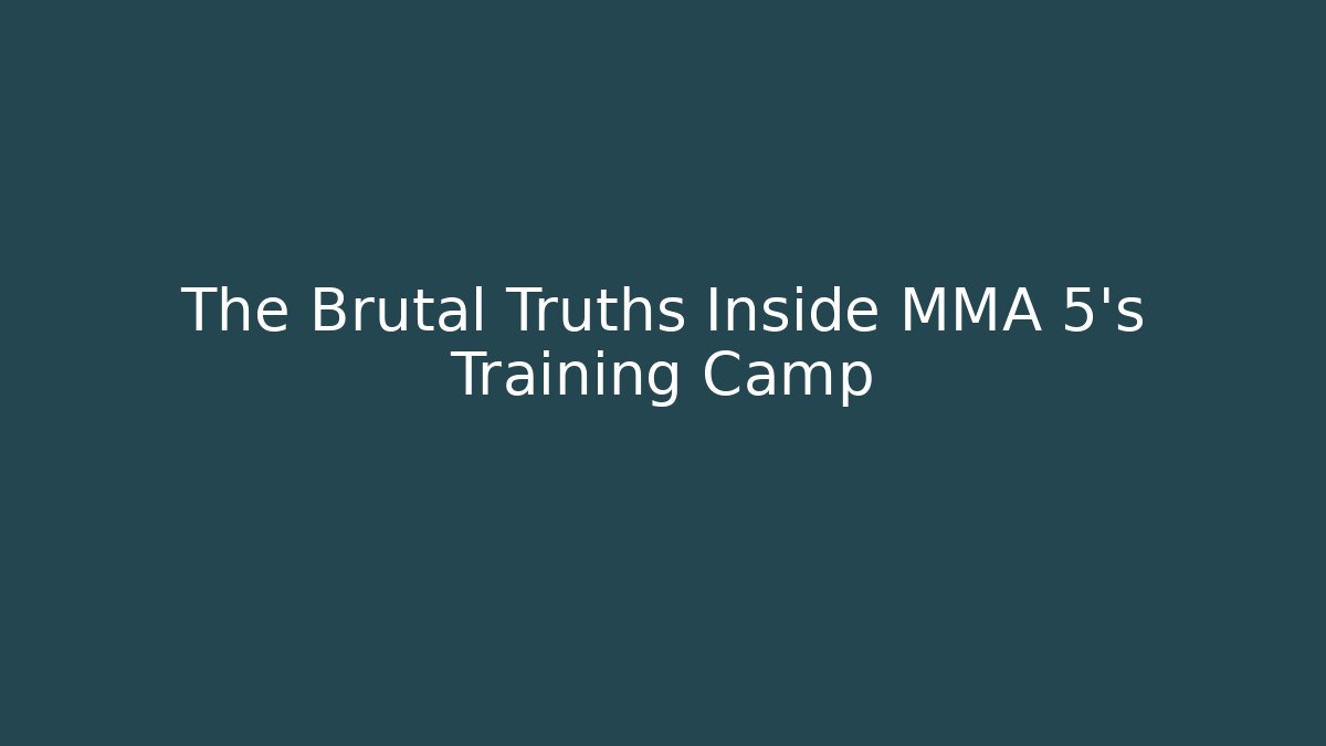 The Brutal Truths Inside MMA 5's Training Camp - Create More Assets
