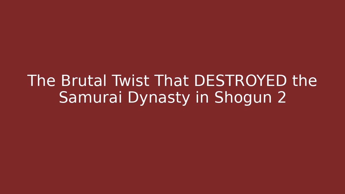 The Brutal Twist That DESTROYED the Samurai Dynasty in Shogun 2