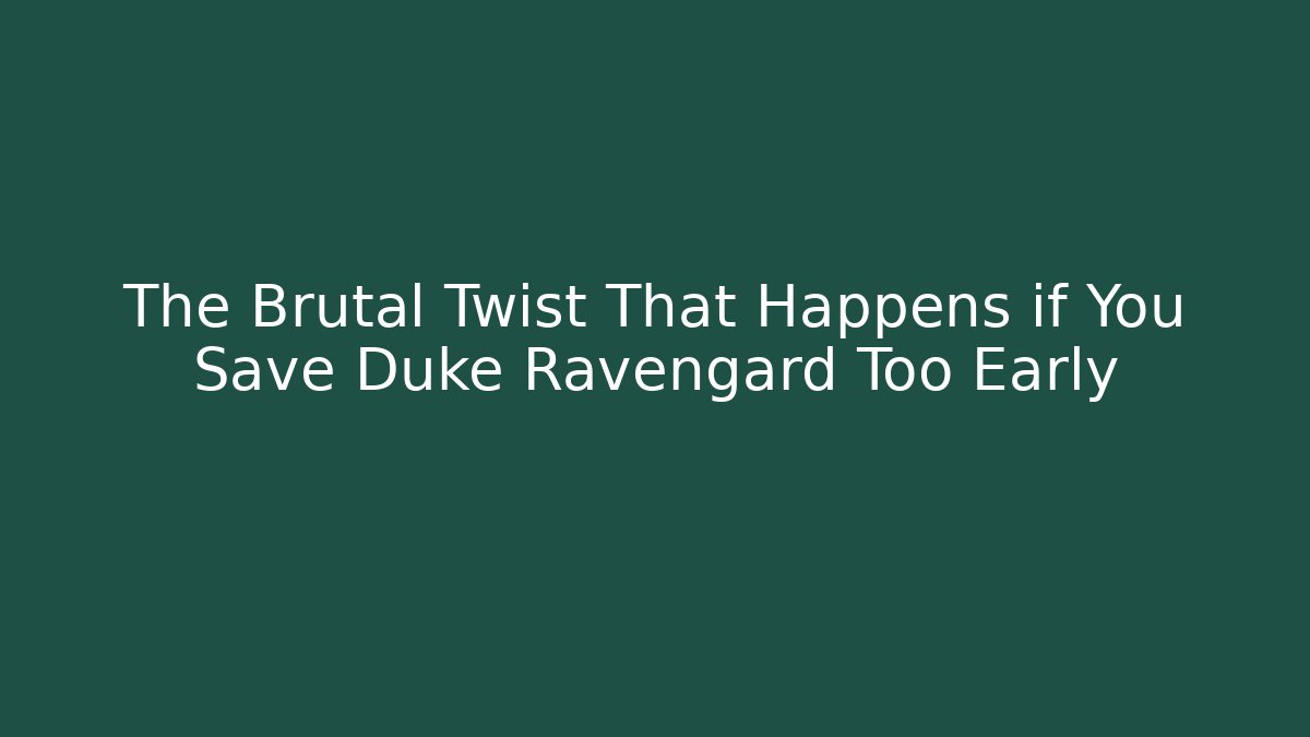 The Brutal Twist That Happens if You Save Duke Ravengard Too Early