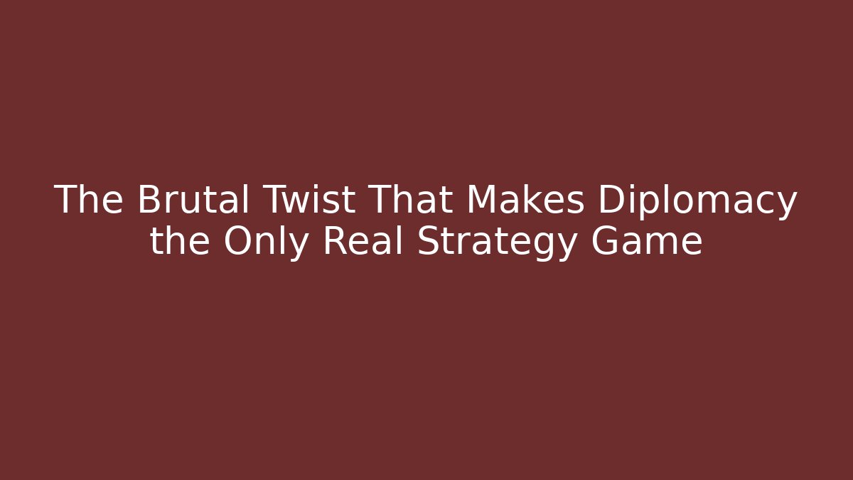 The Brutal Twist That Makes Diplomacy the Only Real Strategy Game