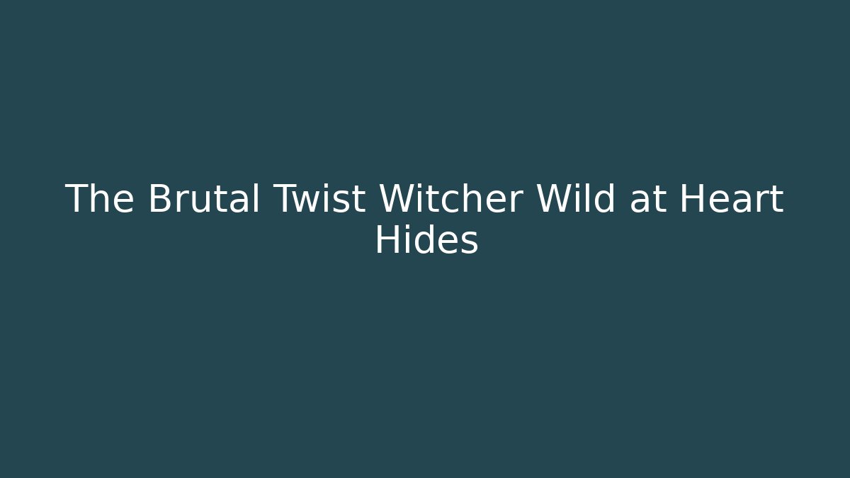 The Brutal Twist Witcher Wild at Heart Hides