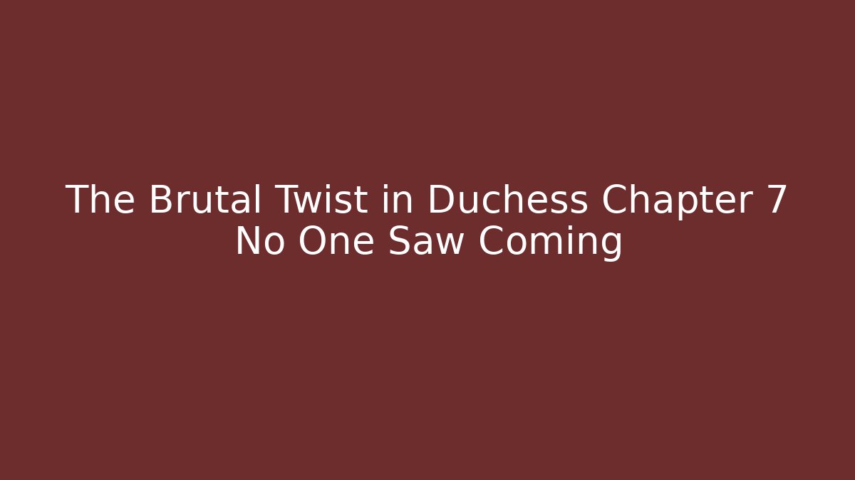 The Brutal Twist in Duchess Chapter 7 No One Saw Coming