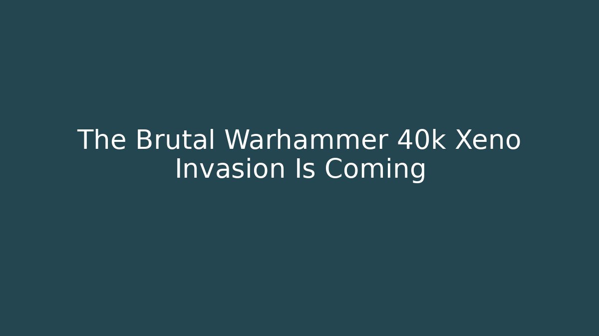 The Brutal Warhammer 40k Xeno Invasion Is Coming
