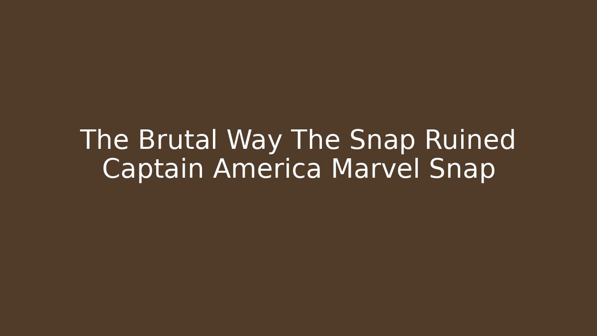 The Brutal Way The Snap Ruined Captain America Marvel Snap