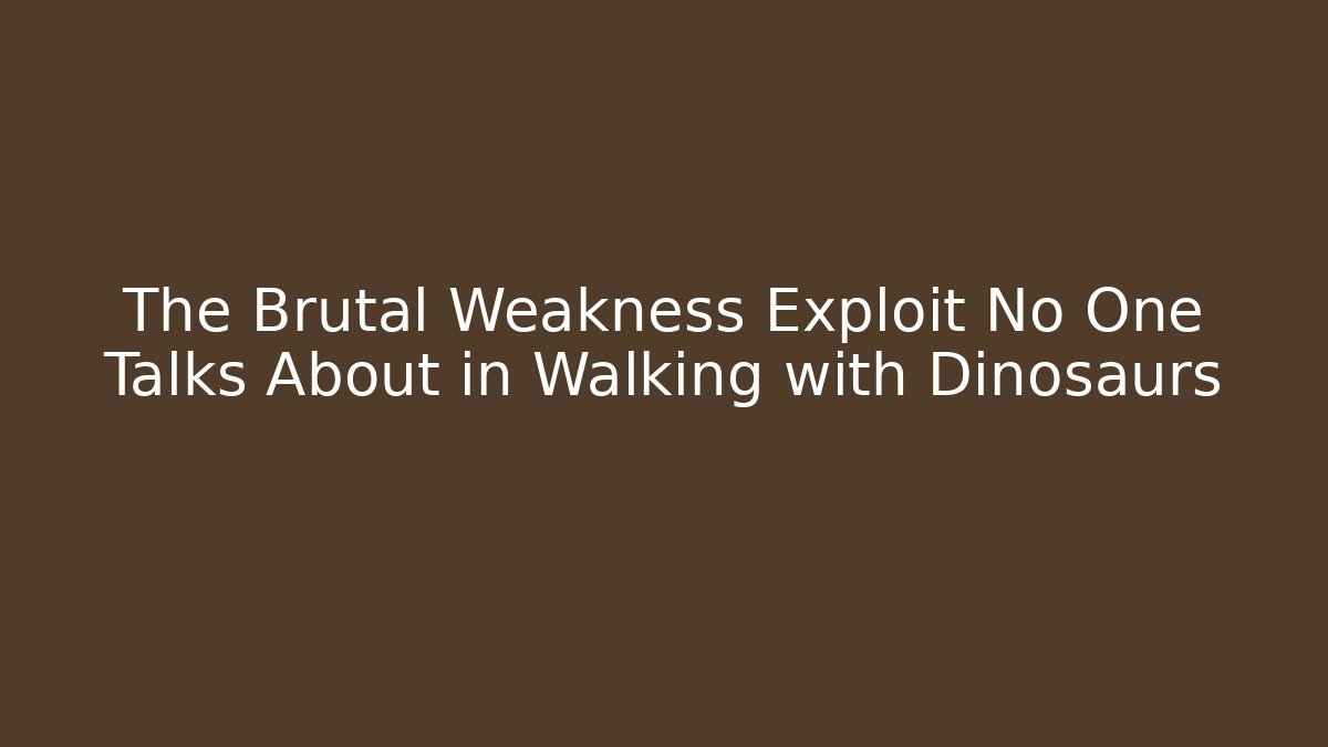 The Brutal Weakness Exploit No One Talks About in Walking with Dinosaurs
