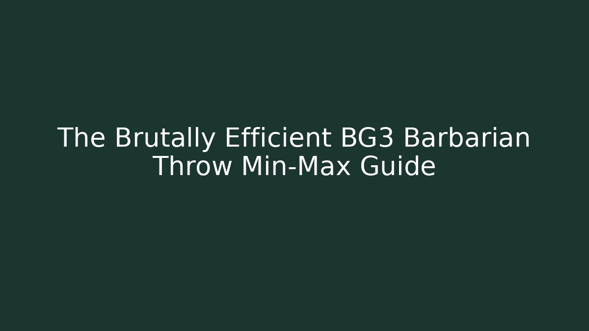 The Brutally Efficient BG3 Barbarian Throw Min-Max Guide