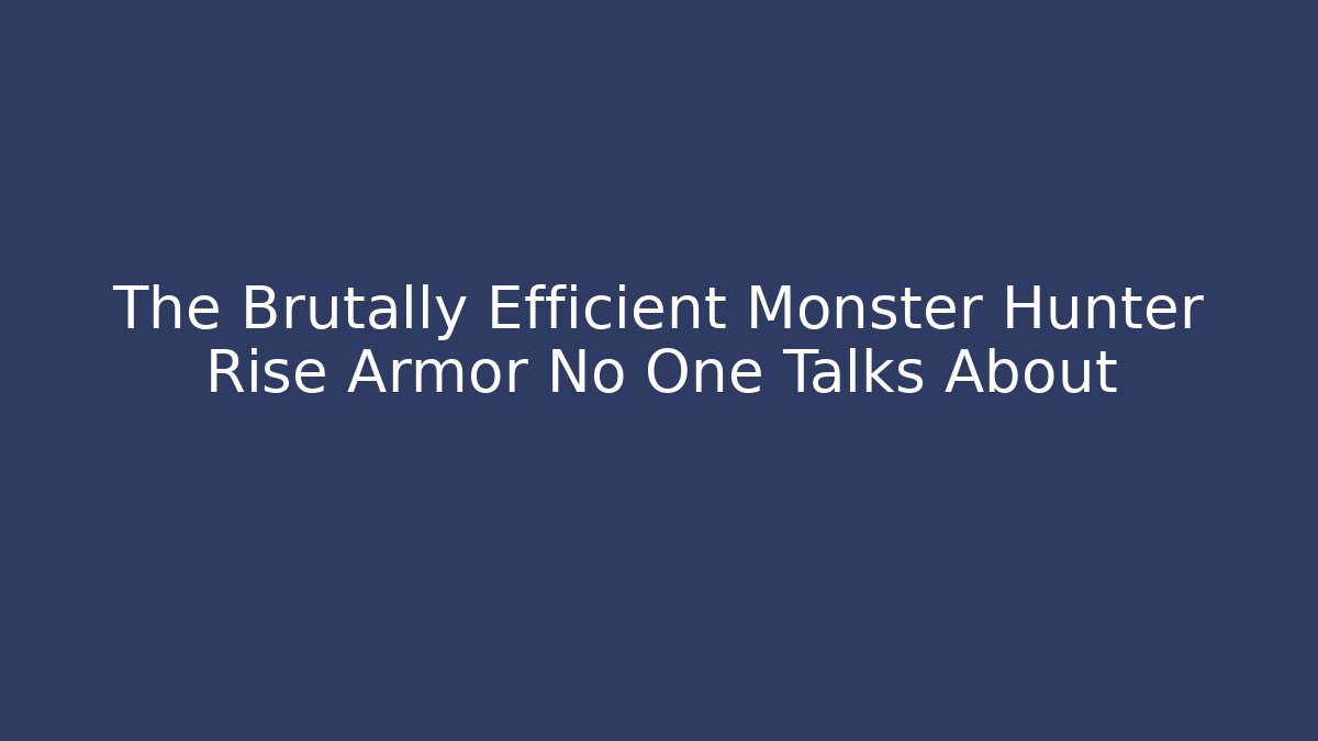 The Brutally Efficient Monster Hunter Rise Armor No One Talks About