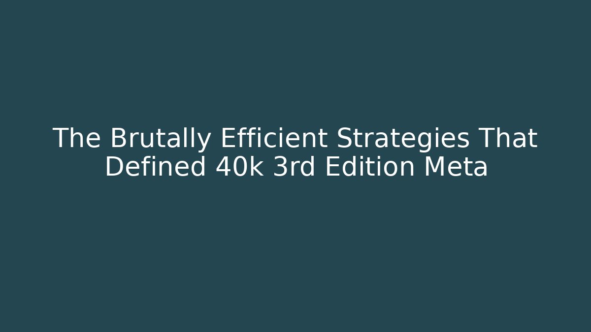 The Brutally Efficient Strategies That Defined 40k 3rd Edition Meta - Create More Assets