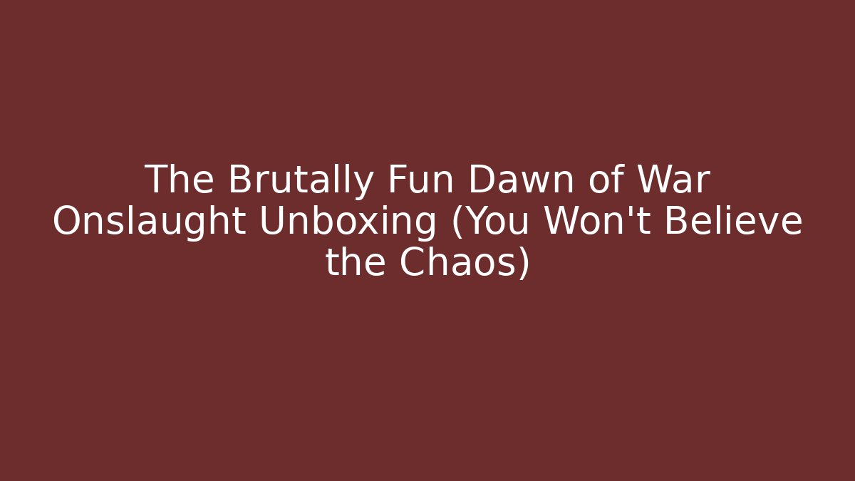 The Brutally Fun Dawn of War Onslaught Unboxing (You Won't Believe the Chaos)
