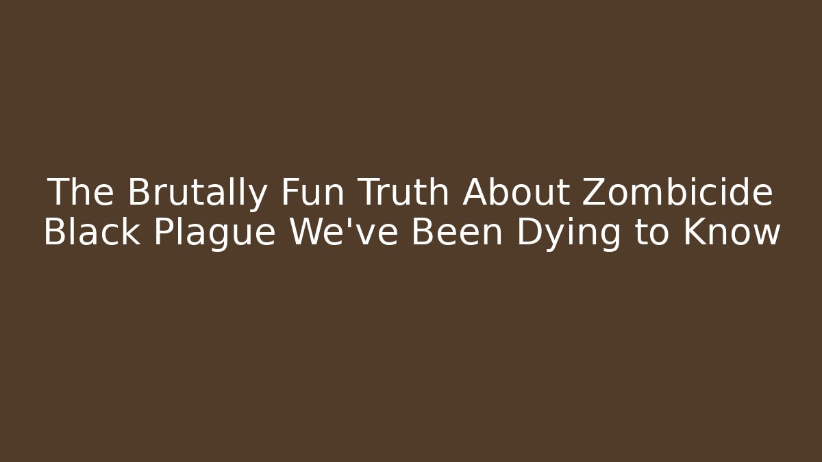 The Brutally Fun Truth About Zombicide Black Plague We've Been Dying to Know