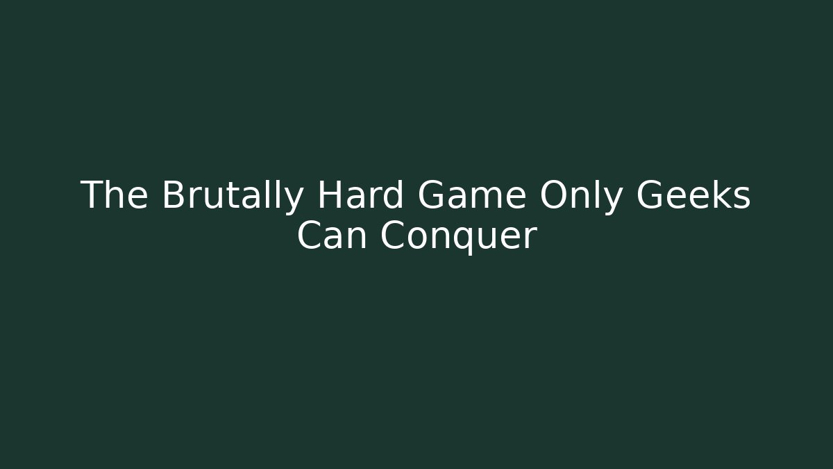 The Brutally Hard Game Only Geeks Can Conquer