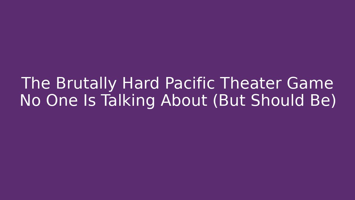 The Brutally Hard Pacific Theater Game No One Is Talking About (But Should Be)