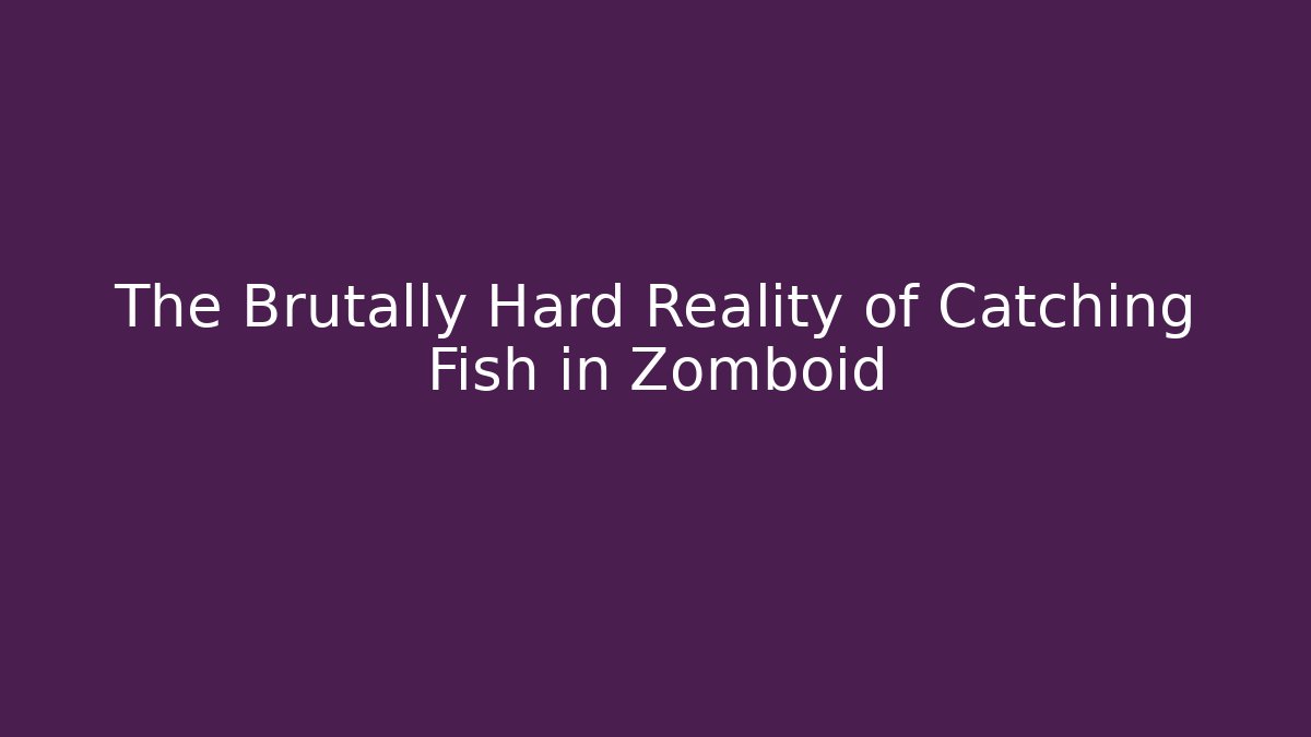 The Brutally Hard Reality of Catching Fish in Zomboid