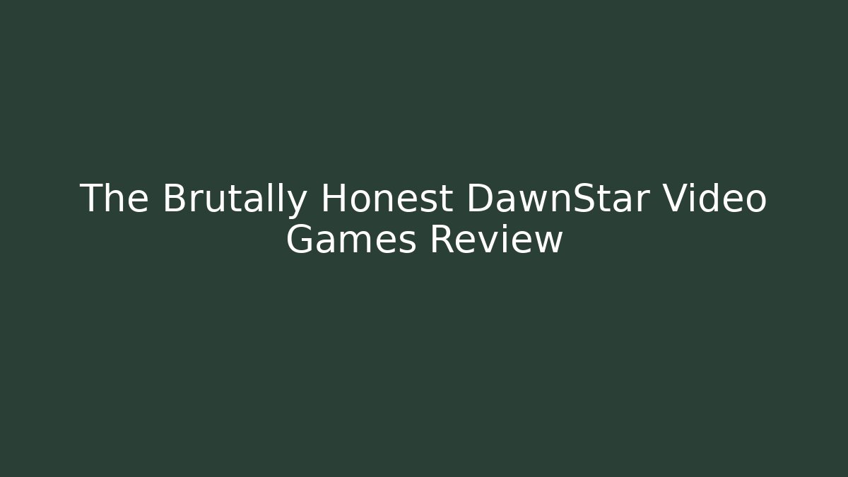 The Brutally Honest DawnStar Video Games Review