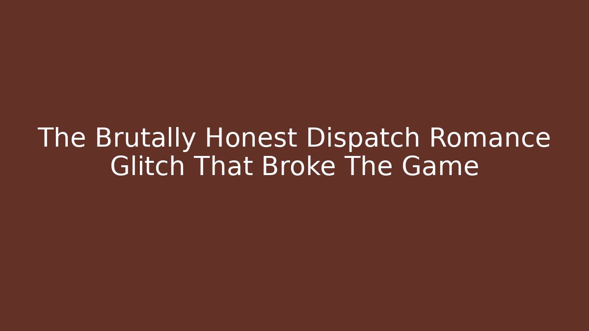 The Brutally Honest Dispatch Romance Glitch That Broke The Game