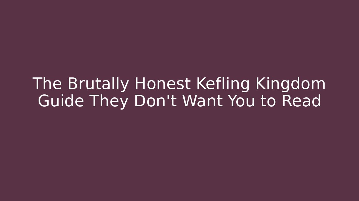 The Brutally Honest Kefling Kingdom Guide They Don't Want You to Read