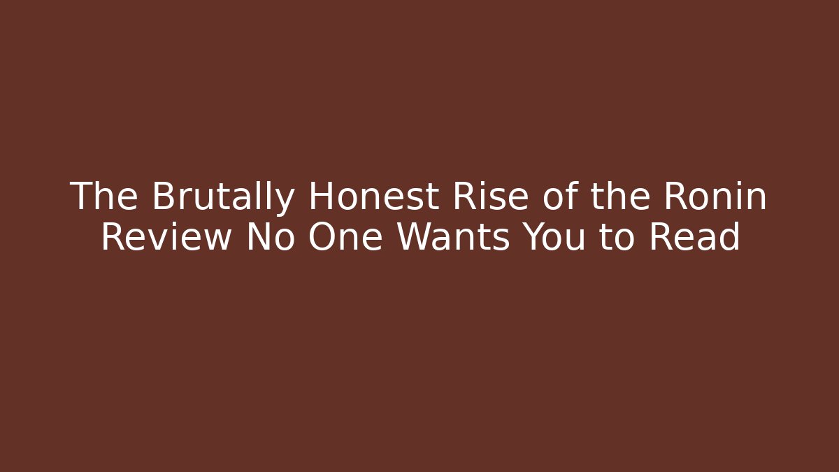 The Brutally Honest Rise of the Ronin Review No One Wants You to Read