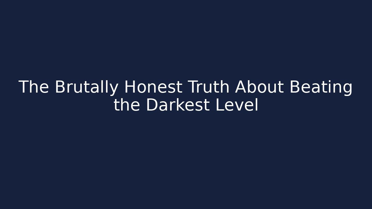 The Brutally Honest Truth About Beating the Darkest Level