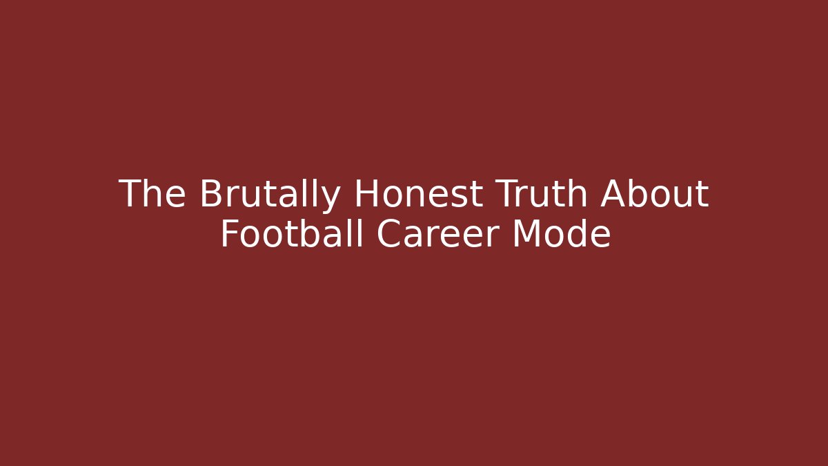 The Brutally Honest Truth About Football Career Mode