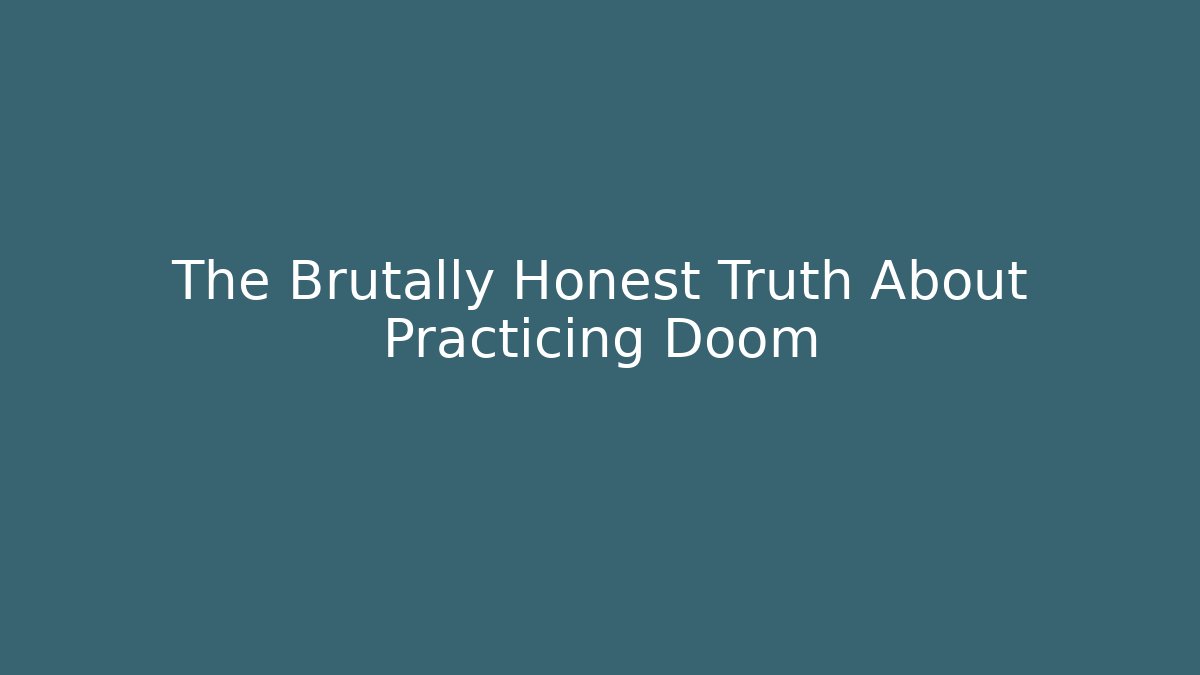 The Brutally Honest Truth About Practicing Doom