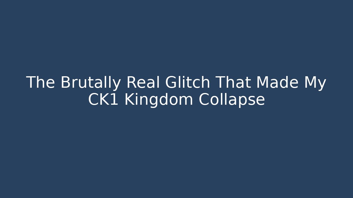 The Brutally Real Glitch That Made My CK1 Kingdom Collapse
