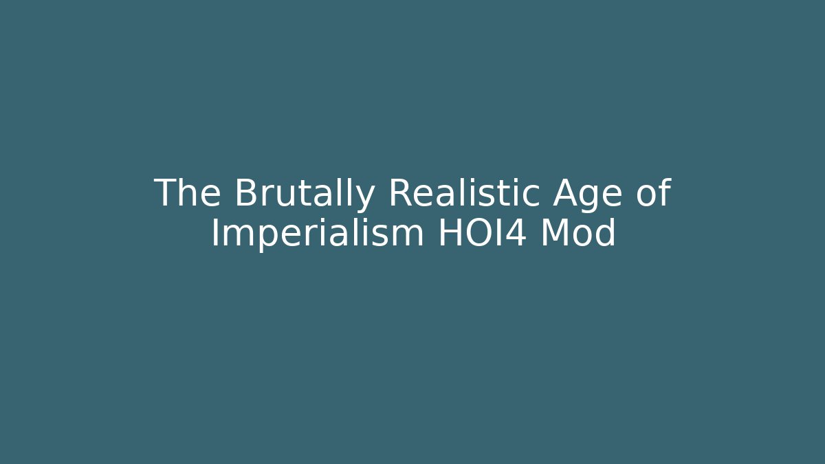 The Brutally Realistic Age of Imperialism HOI4 Mod