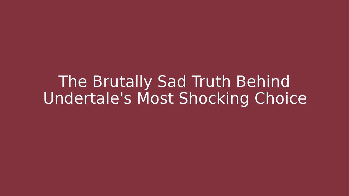 The Brutally Sad Truth Behind Undertale's Most Shocking Choice