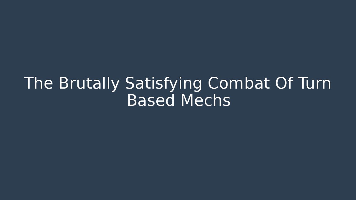 The Brutally Satisfying Combat Of Turn Based Mechs