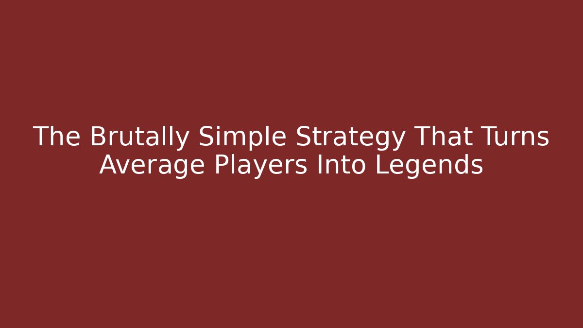 The Brutally Simple Strategy That Turns Average Players Into Legends