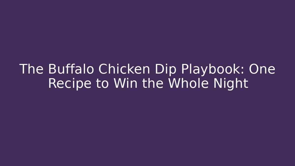 The Buffalo Chicken Dip Playbook: One Recipe to Win the Whole Night