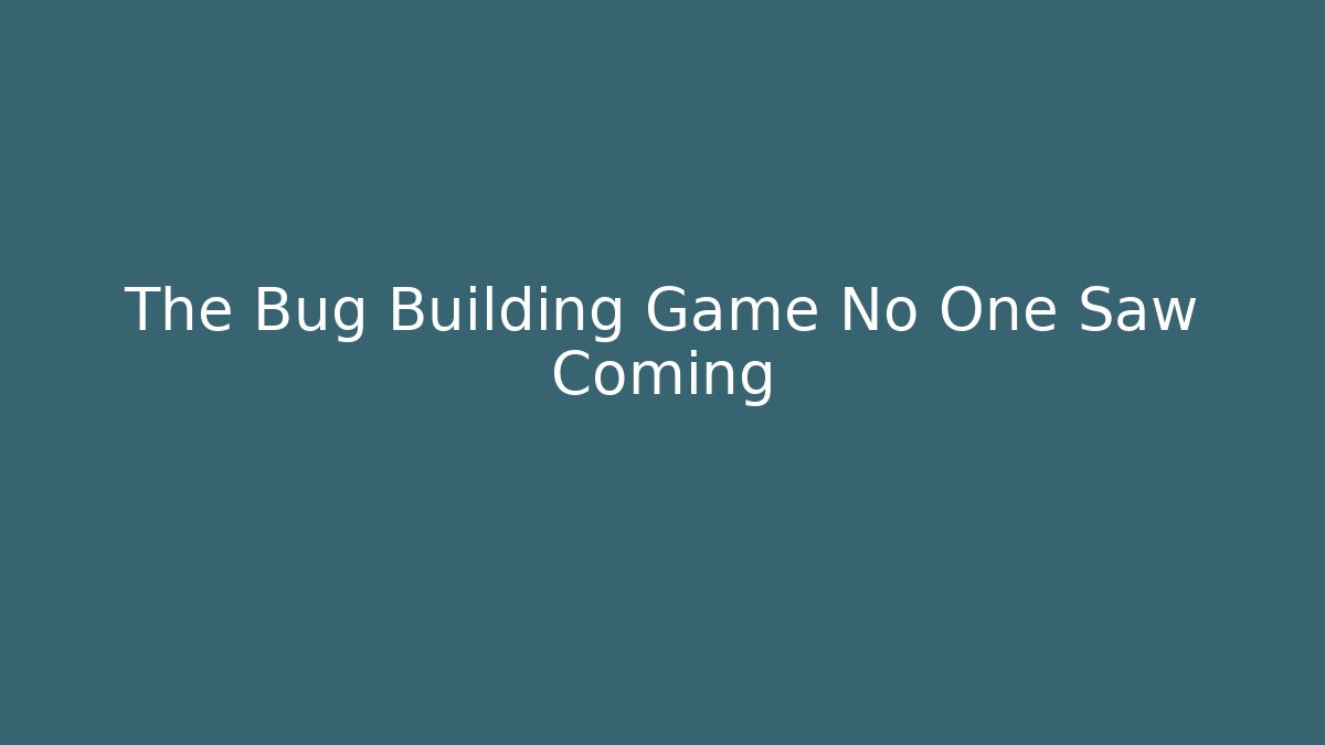 The Bug Building Game No One Saw Coming
