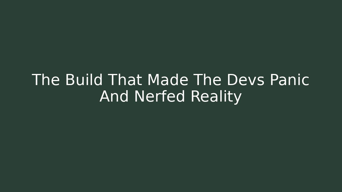 The Build That Made The Devs Panic And Nerfed Reality