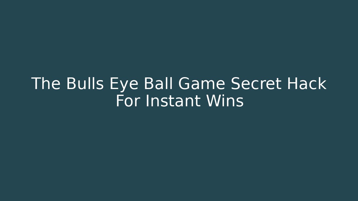 The Bulls Eye Ball Game Secret Hack For Instant Wins