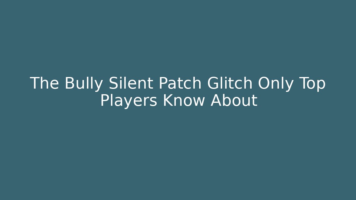 The Bully Silent Patch Glitch Only Top Players Know About