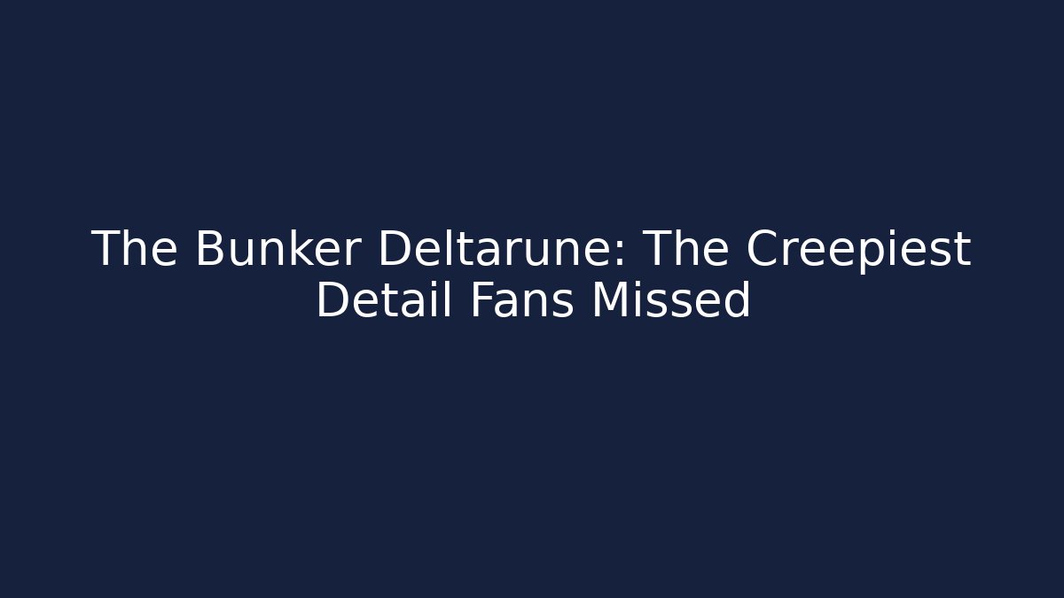 The Bunker Deltarune: The Creepiest Detail Fans Missed
