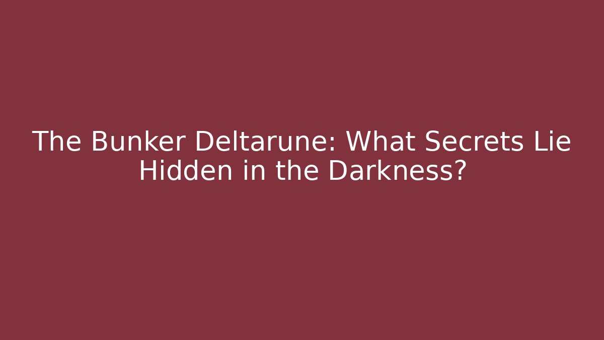 The Bunker Deltarune: What Secrets Lie Hidden in the Darkness?