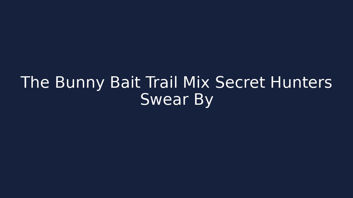 The Bunny Bait Trail Mix Secret Hunters Swear By