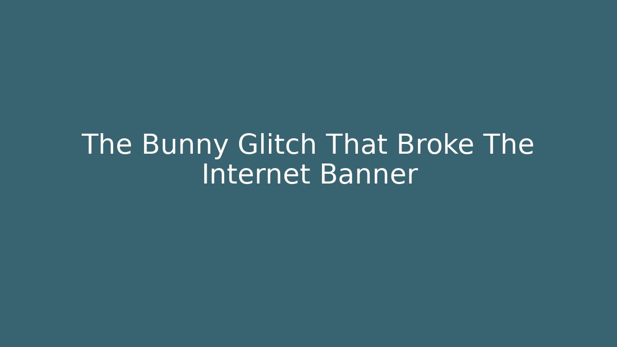 The Bunny Glitch That Broke The Internet Banner