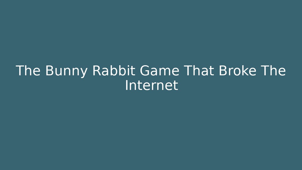 The Bunny Rabbit Game That Broke The Internet
